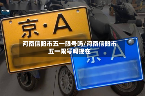 河南信阳市五一限号吗/河南信阳市五一限号吗现在-第2张图片