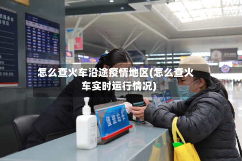 怎么查火车沿途疫情地区(怎么查火车实时运行情况)-第2张图片