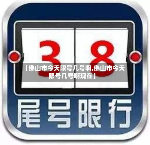 【佛山市今天限号几号啊,佛山市今天限号几号啊现在】-第2张图片