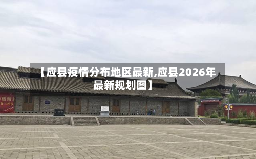【应县疫情分布地区最新,应县2026年最新规划图】-第3张图片