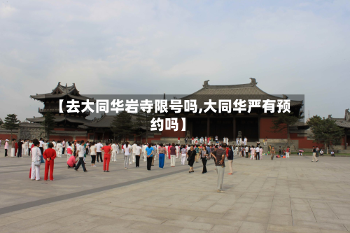 【去大同华岩寺限号吗,大同华严有预约吗】