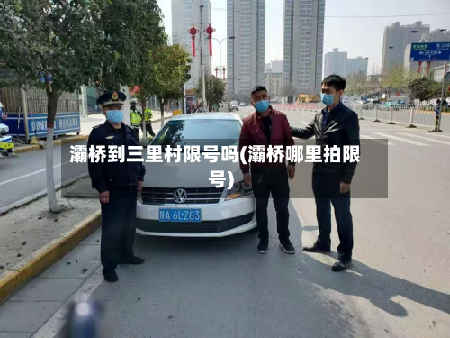 灞桥到三里村限号吗(灞桥哪里拍限号)