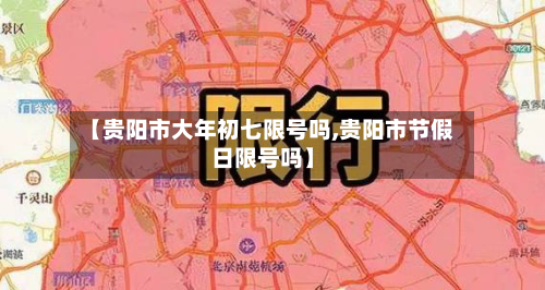【贵阳市大年初七限号吗,贵阳市节假日限号吗】