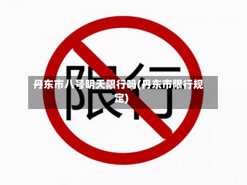 丹东市八号明天限行吗(丹东市限行规定)