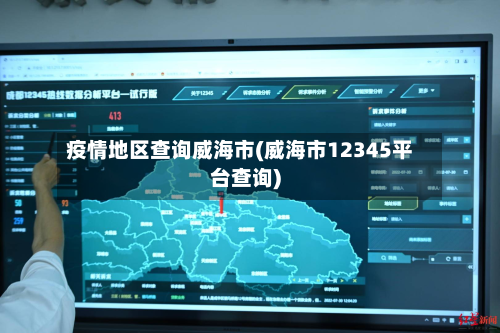 疫情地区查询威海市(威海市12345平台查询)