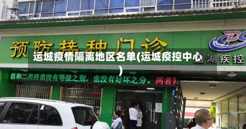 运城疫情隔离地区名单(运城疫控中心)