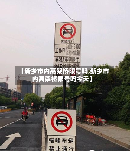 【新乡市内高架桥限号吗,新乡市内高架桥限号吗今天】-第2张图片