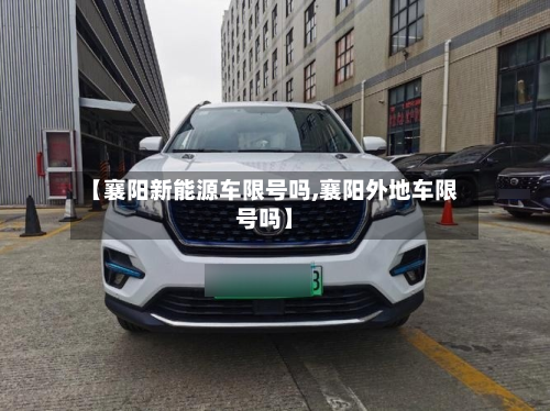 【襄阳新能源车限号吗,襄阳外地车限号吗】-第2张图片