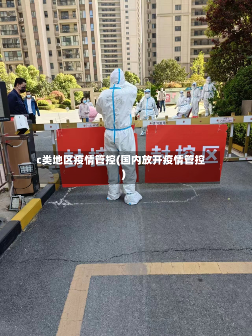c类地区疫情管控(国内放开疫情管控)-第2张图片