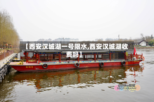【西安汉城湖一号限水,西安汉城湖收费吗】-第2张图片