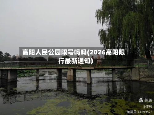 高阳人民公园限号吗吗(2026高阳限行最新通知)-第2张图片