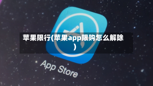 苹果限行(苹果app限购怎么解除)