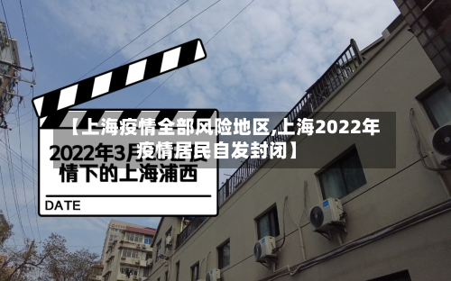 【上海疫情全部风险地区,上海2022年疫情居民自发封闭】-第3张图片