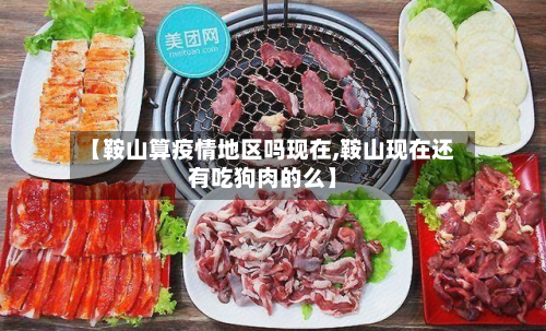【鞍山算疫情地区吗现在,鞍山现在还有吃狗肉的么】-第2张图片