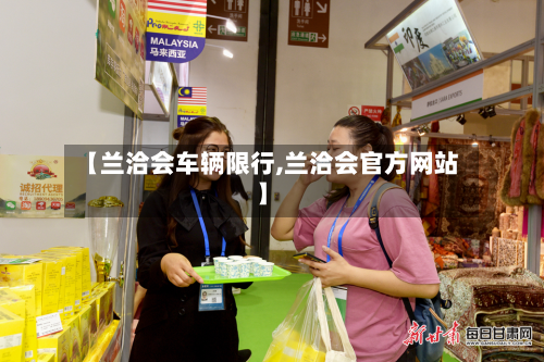 【兰洽会车辆限行,兰洽会官方网站】-第3张图片