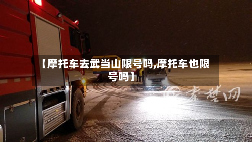 【摩托车去武当山限号吗,摩托车也限号吗】-第3张图片