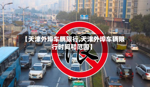 【天津外埠车辆限行,天津外埠车辆限行时间和范围】