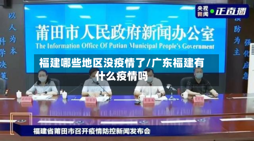 福建哪些地区没疫情了/广东福建有什么疫情吗