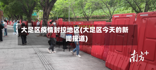 大足区疫情封控地区(大足区今天的新闻报道)