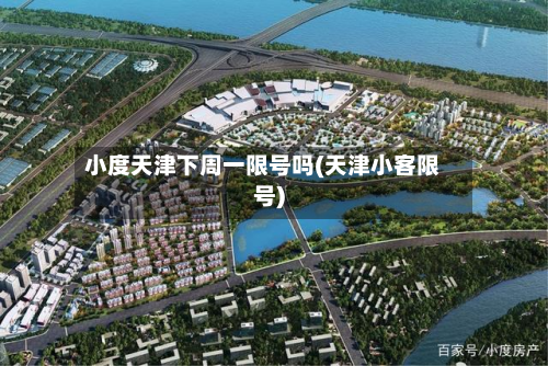 小度天津下周一限号吗(天津小客限号)