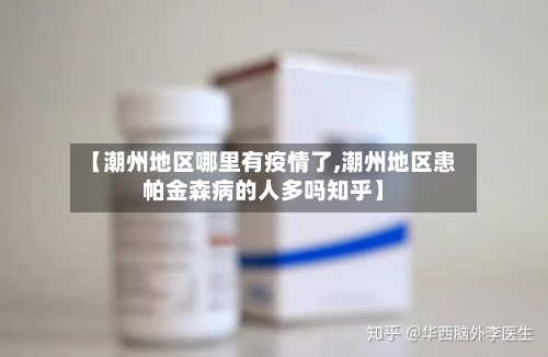 【潮州地区哪里有疫情了,潮州地区患帕金森病的人多吗知乎】-第1张图片