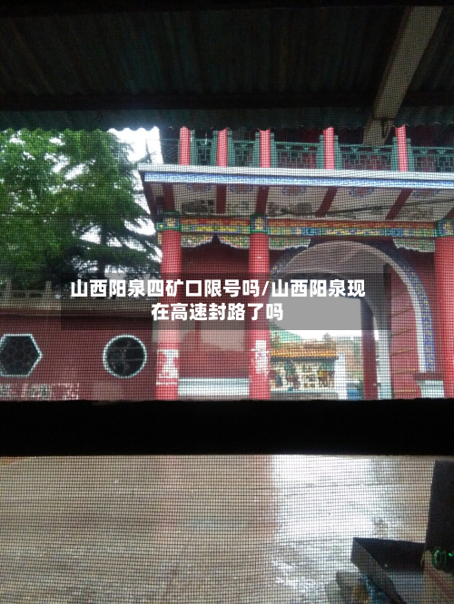 山西阳泉四矿口限号吗/山西阳泉现在高速封路了吗-第3张图片