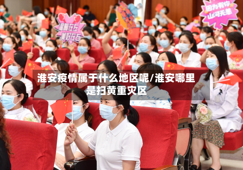 淮安疫情属于什么地区呢/淮安哪里是扫黄重灾区