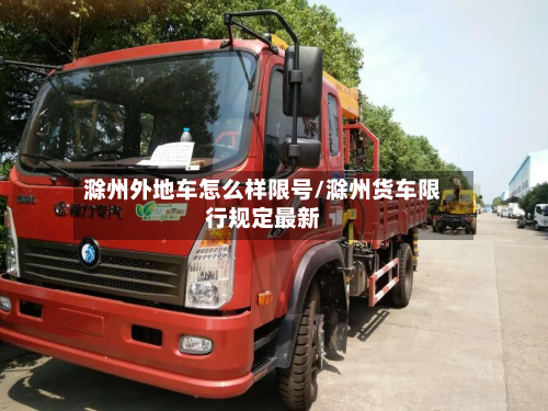滁州外地车怎么样限号/滁州货车限行规定最新-第3张图片