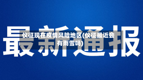 仪征现在疫情风险地区(仪征最近会有雨雪吗)-第3张图片