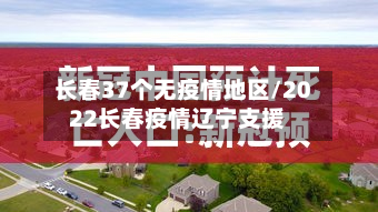 长春37个无疫情地区/2022长春疫情辽宁支援-第3张图片