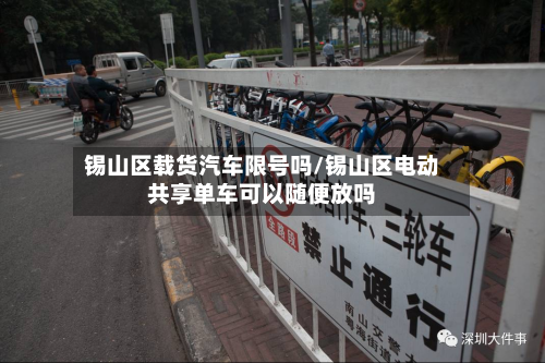 锡山区载货汽车限号吗/锡山区电动共享单车可以随便放吗