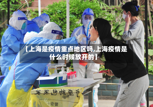 【上海是疫情重点地区吗,上海疫情是什么时候放开的】