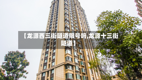 【龙源西三街隧道限号吗,龙源十三街隧道】