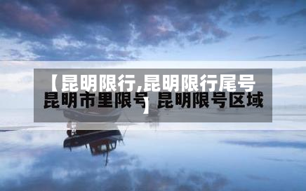【昆明限行,昆明限行尾号】-第3张图片