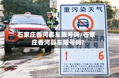 石家庄香河县车限号吗/石家庄香河县车限号吗?-第2张图片