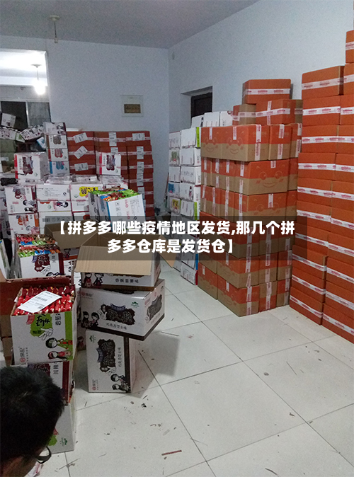 【拼多多哪些疫情地区发货,那几个拼多多仓库是发货仓】-第2张图片