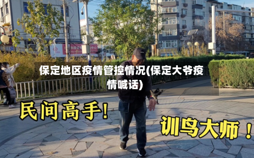 保定地区疫情管控情况(保定大爷疫情喊话)