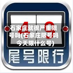 石家庄就很严重限号吗(石家庄限号吗今天限什么号)