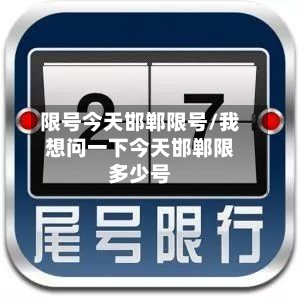 限号今天邯郸限号/我想问一下今天邯郸限多少号