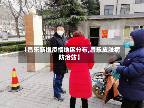 【昌乐新增疫情地区分布,昌乐皮肤病防治站】-第2张图片