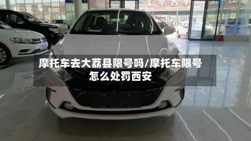 摩托车去大荔县限号吗/摩托车限号怎么处罚西安