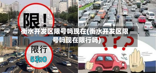 衡水开发区限号吗现在(衡水开发区限号吗现在限行吗)