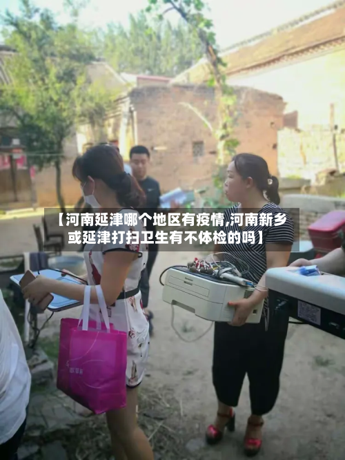 【河南延津哪个地区有疫情,河南新乡或延津打扫卫生有不体检的吗】-第2张图片