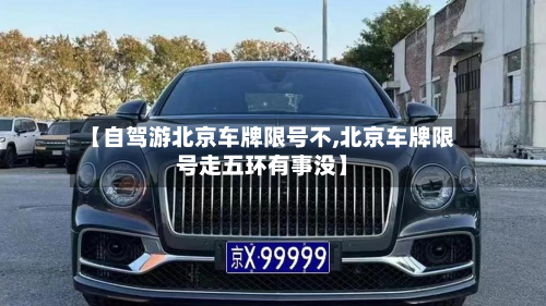 【自驾游北京车牌限号不,北京车牌限号走五环有事没】