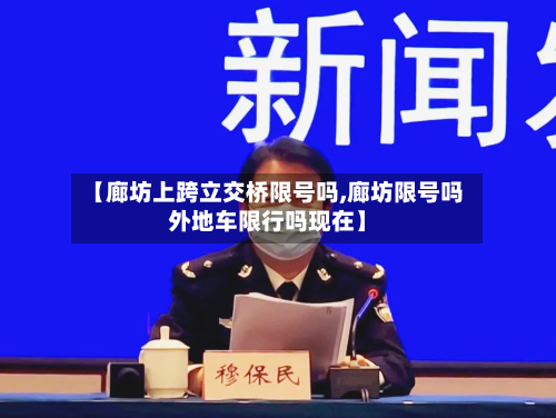 【廊坊上跨立交桥限号吗,廊坊限号吗外地车限行吗现在】