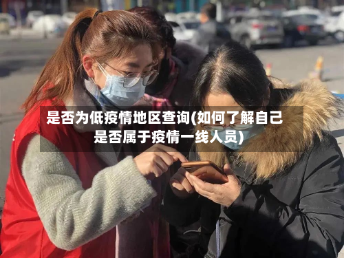 是否为低疫情地区查询(如何了解自己是否属于疫情一线人员)