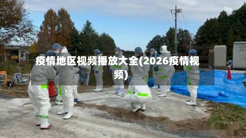 疫情地区视频播放大全(2026疫情视频)