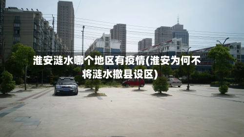 淮安涟水哪个地区有疫情(淮安为何不将涟水撤县设区)-第3张图片