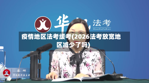 疫情地区法考缓考(2026法考放宽地区减少了吗)-第2张图片