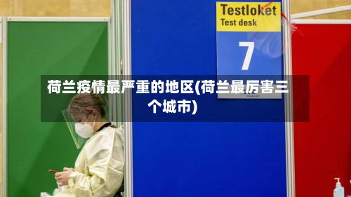 荷兰疫情最严重的地区(荷兰最厉害三个城市)-第2张图片